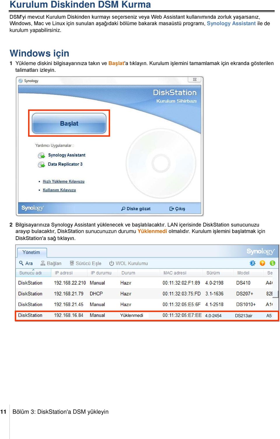 Kurulum işlemini tamamlamak için ekranda gösterilen talimatları izleyin. 2 Bilgisayarınıza Synology Assistant yüklenecek ve başlatılacaktır.