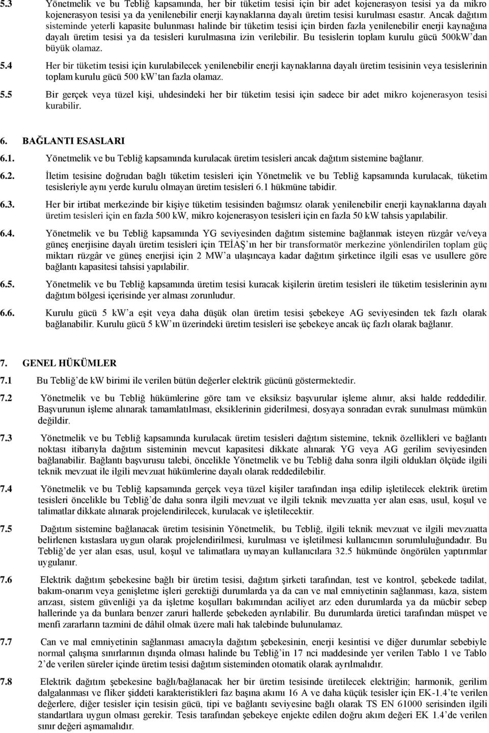 Ancak dağıtım sisteminde yeterli kapasite bulunması halinde bir tüketim tesisi için birden fazla yenilenebilir enerji kaynağına dayalı üretim tesisi ya da tesisleri kurulmasına izin verilebilir.