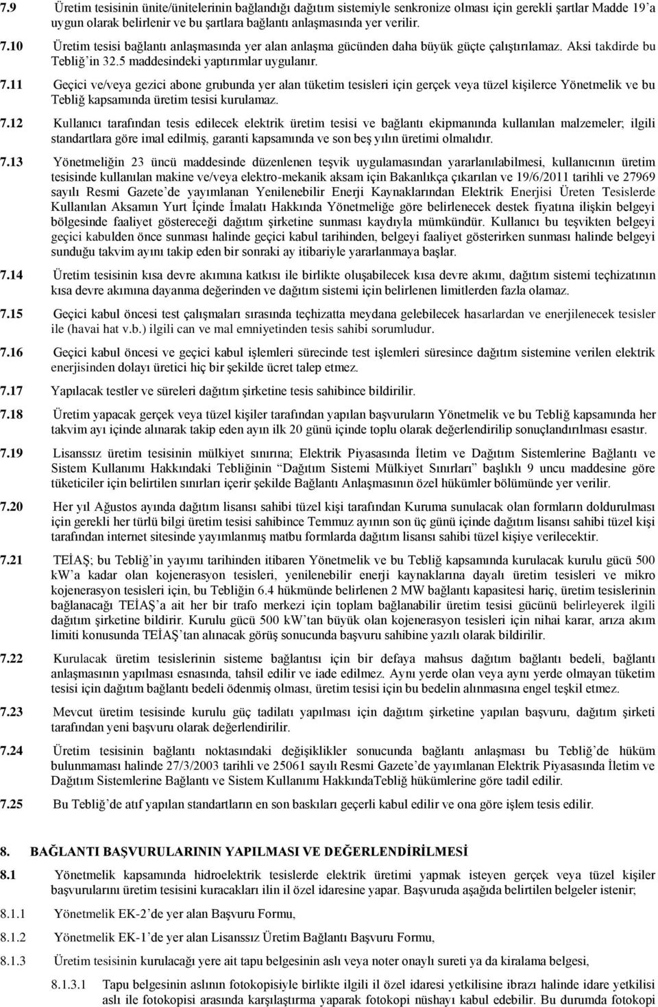 11 Geçici ve/veya gezici abone grubunda yer alan tüketim tesisleri için gerçek veya tüzel kişilerce Yönetmelik ve bu Tebliğ kapsamında üretim tesisi kurulamaz. 7.