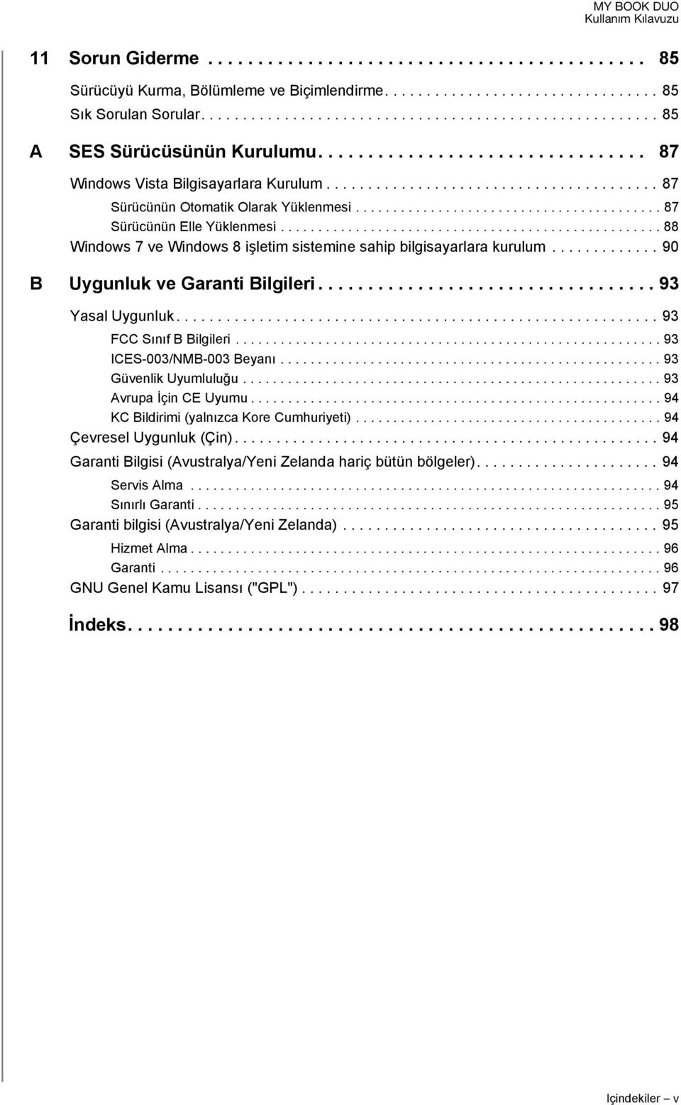 .................................................. 88 Windows 7 ve Windows 8 işletim sistemine sahip bilgisayarlara kurulum............. 90 B Uygunluk ve Garanti Bilgileri.................................. 93 Yasal Uygunluk.