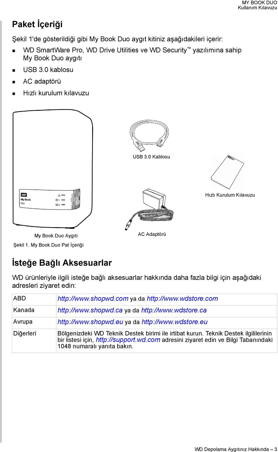 My Book Duo Pat İçeriği İsteğe Bağlı Aksesuarlar WD ürünleriyle ilgili isteğe bağlı aksesuarlar hakkında daha fazla bilgi için aşağıdaki adresleri ziyaret edin: ABD Kanada Avrupa Diğerleri http://www.