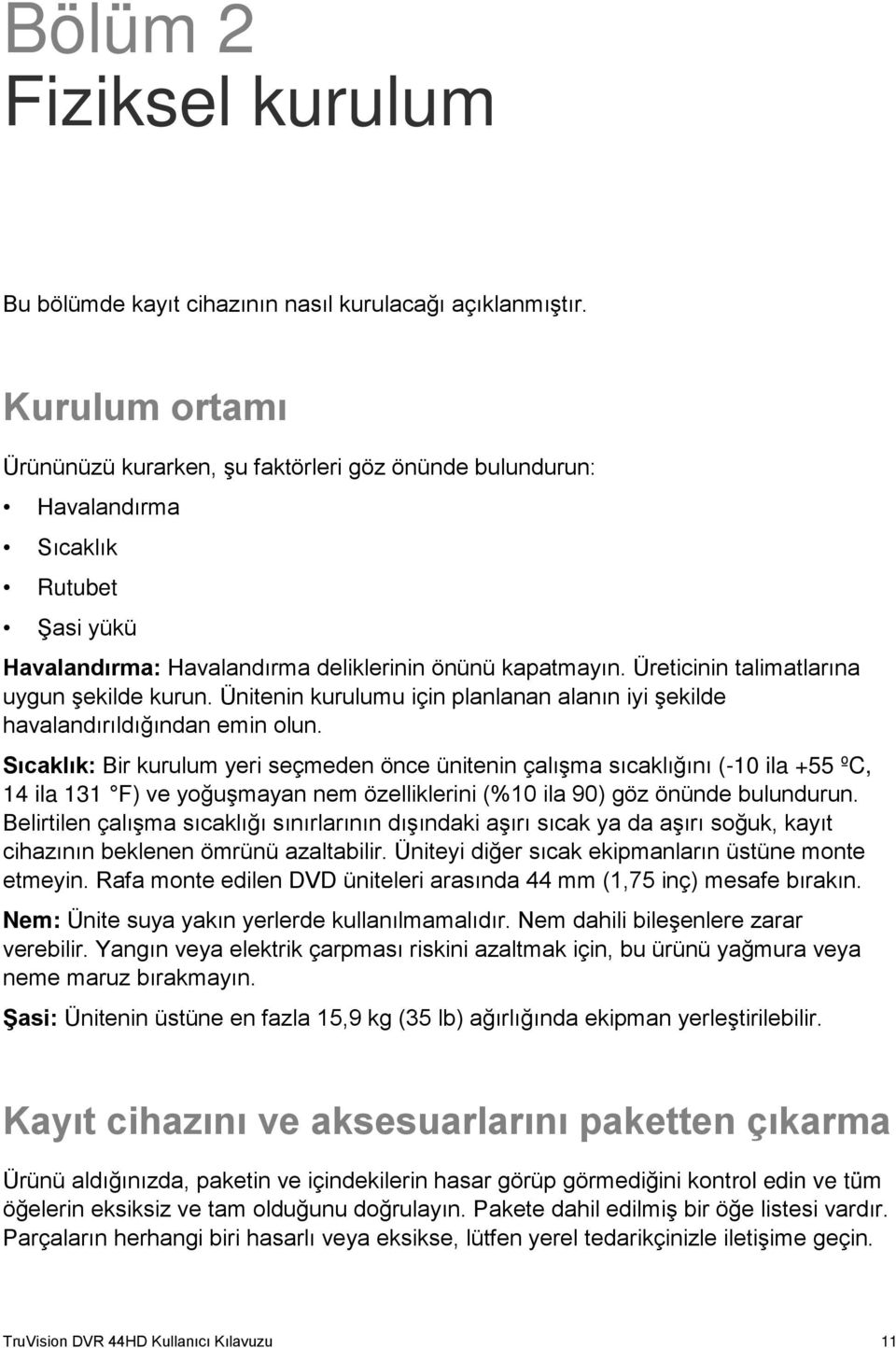 Üreticinin talimatlarına uygun şekilde kurun. Ünitenin kurulumu için planlanan alanın iyi şekilde havalandırıldığından emin olun.