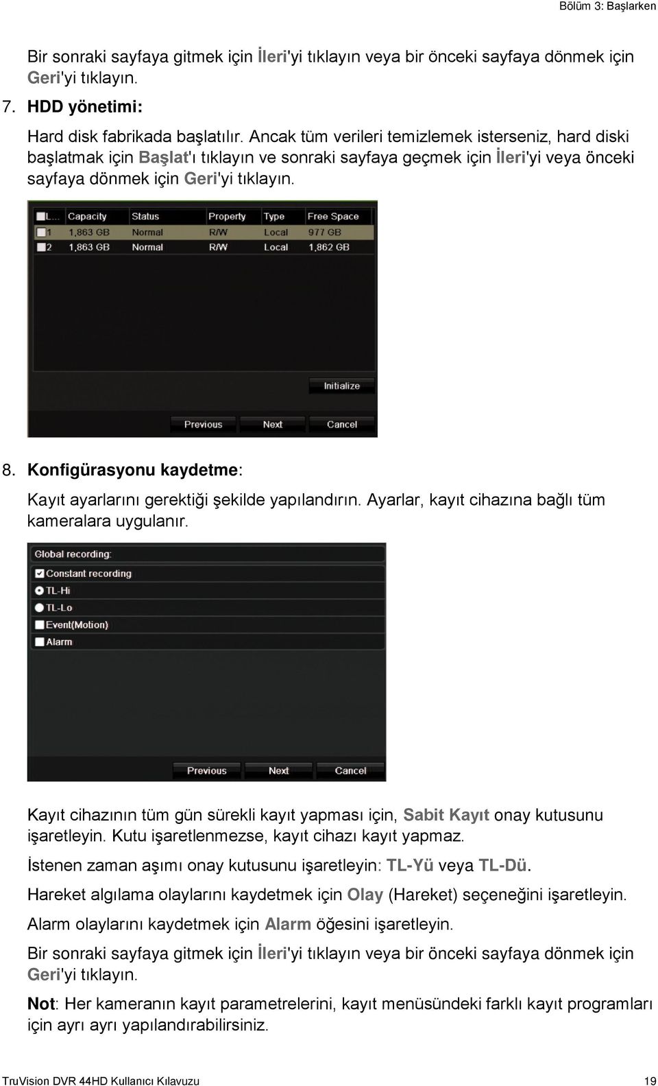 Konfigürasyonu kaydetme: Kayıt ayarlarını gerektiği şekilde yapılandırın. Ayarlar, kayıt cihazına bağlı tüm kameralara uygulanır.