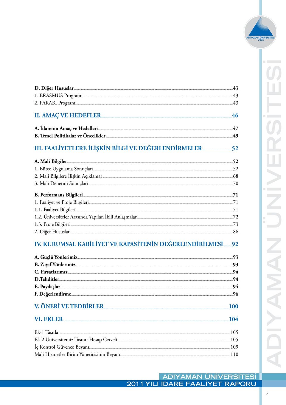 Performans Bilgileri...71 1. Faaliyet ve Proje Bilgileri...71 1.1. Faaliyet Bilgileri...71 1.2. Üniversiteler Arasında Yapılan İkili Anlaşmalar...72 1.3. Proje Bilgileri...73 2. Diğer Hususlar...86 IV.