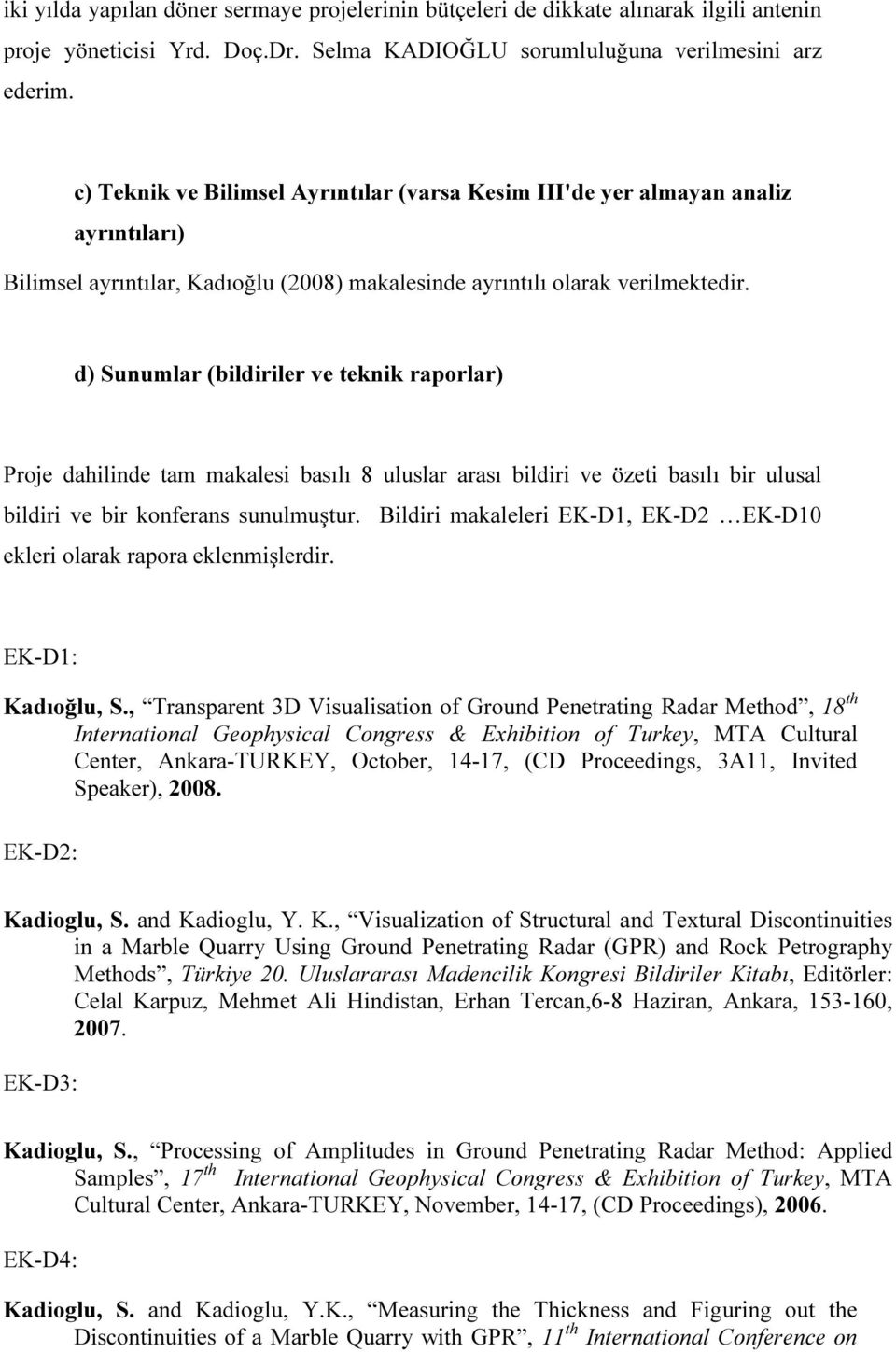 d) Sunumlar (bildiriler ve teknik raporlar) Proje dahilinde tam makalesi basılı 8 uluslar arası bildiri ve özeti basılı bir ulusal bildiri ve bir konferans sunulmuştur.