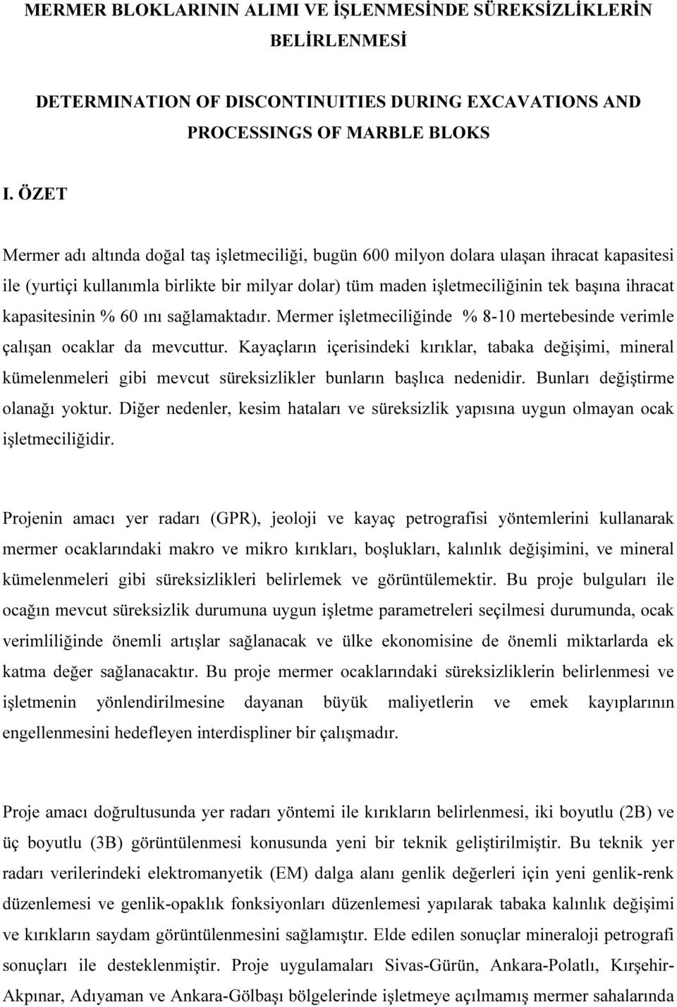 kapasitesinin % 60 ını sağlamaktadır. Mermer işletmeciliğinde % 8-10 mertebesinde verimle çalışan ocaklar da mevcuttur.