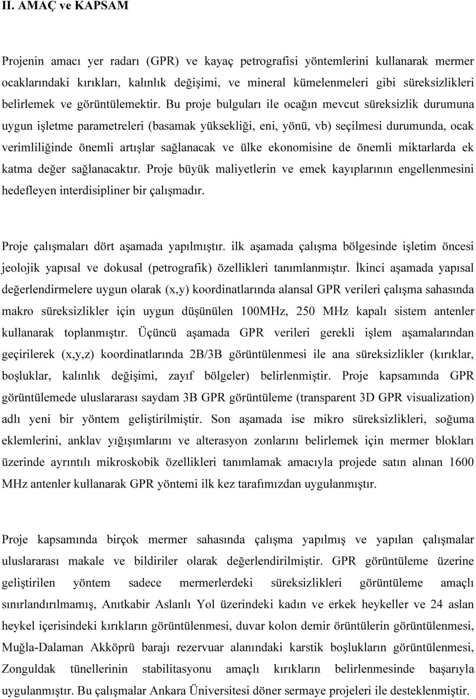 Bu proje bulguları ile ocağın mevcut süreksizlik durumuna uygun işletme parametreleri (basamak yüksekliği, eni, yönü, vb) seçilmesi durumunda, ocak verimliliğinde önemli artışlar sağlanacak ve ülke