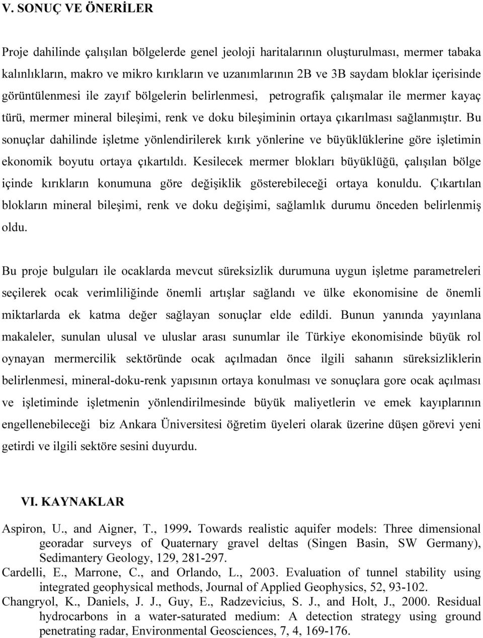 Bu sonuçlar dahilinde işletme yönlendirilerek kırık yönlerine ve büyüklüklerine göre işletimin ekonomik boyutu ortaya çıkartıldı.