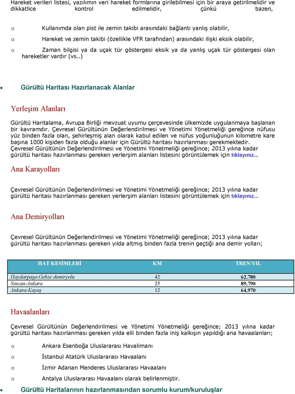 hareketler vardır (vs..) Gürültü Haritası Hazırlanacak Alanlar Yerleşim Alanları Gürültü Haritalama, Avrupa Birliği mevzuat uyumu çerçevesinde ülkemizde uygulanmaya başlanan bir kavramdır.