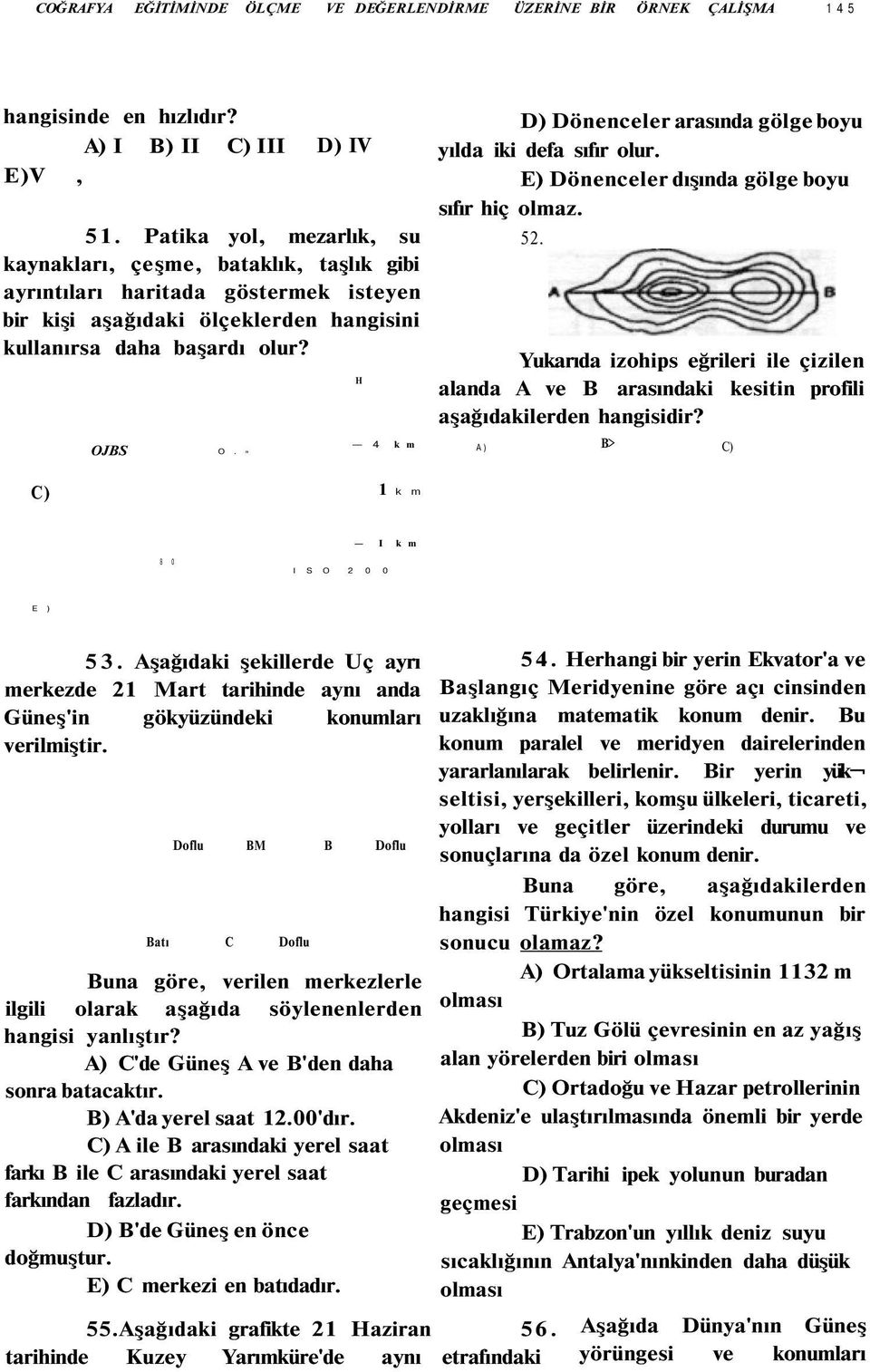 » H 4 k m D) Dönenceler arasında gölge boyu yılda iki defa sıfır olur. E) Dönenceler dışında gölge boyu sıfır hiç olmaz. 52.