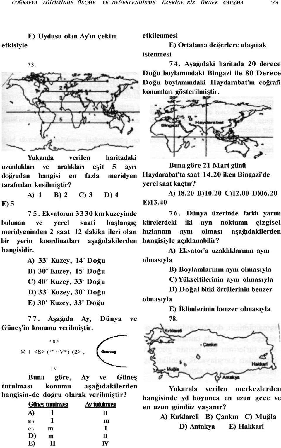 Yukanda verilen haritadaki uzunlukları ve aralıkları eşit 5 ayrı doğrudan hangisi en fazla meridyen tarafından kesilmiştir? E) 5 A) 1 B) 2 C) 3 D) 4 75.