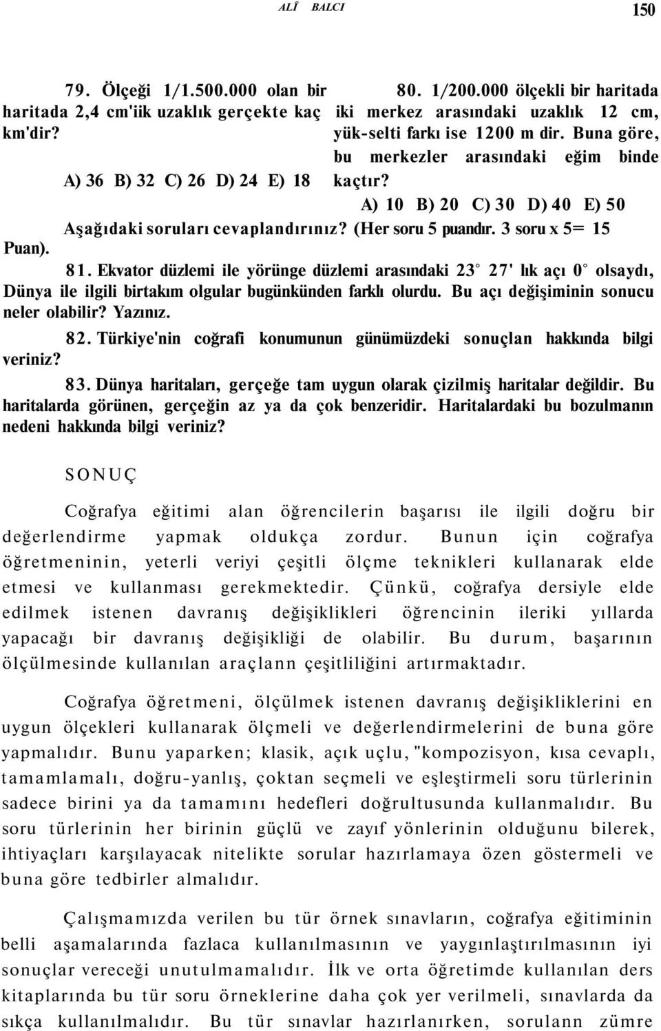 Ekvator düzlemi ile yörünge düzlemi arasındaki 23 27' lık açı 0 olsaydı, Dünya ile ilgili birtakım olgular bugünkünden farklı olurdu. Bu açı değişiminin sonucu neler olabilir? Yazınız. 82.