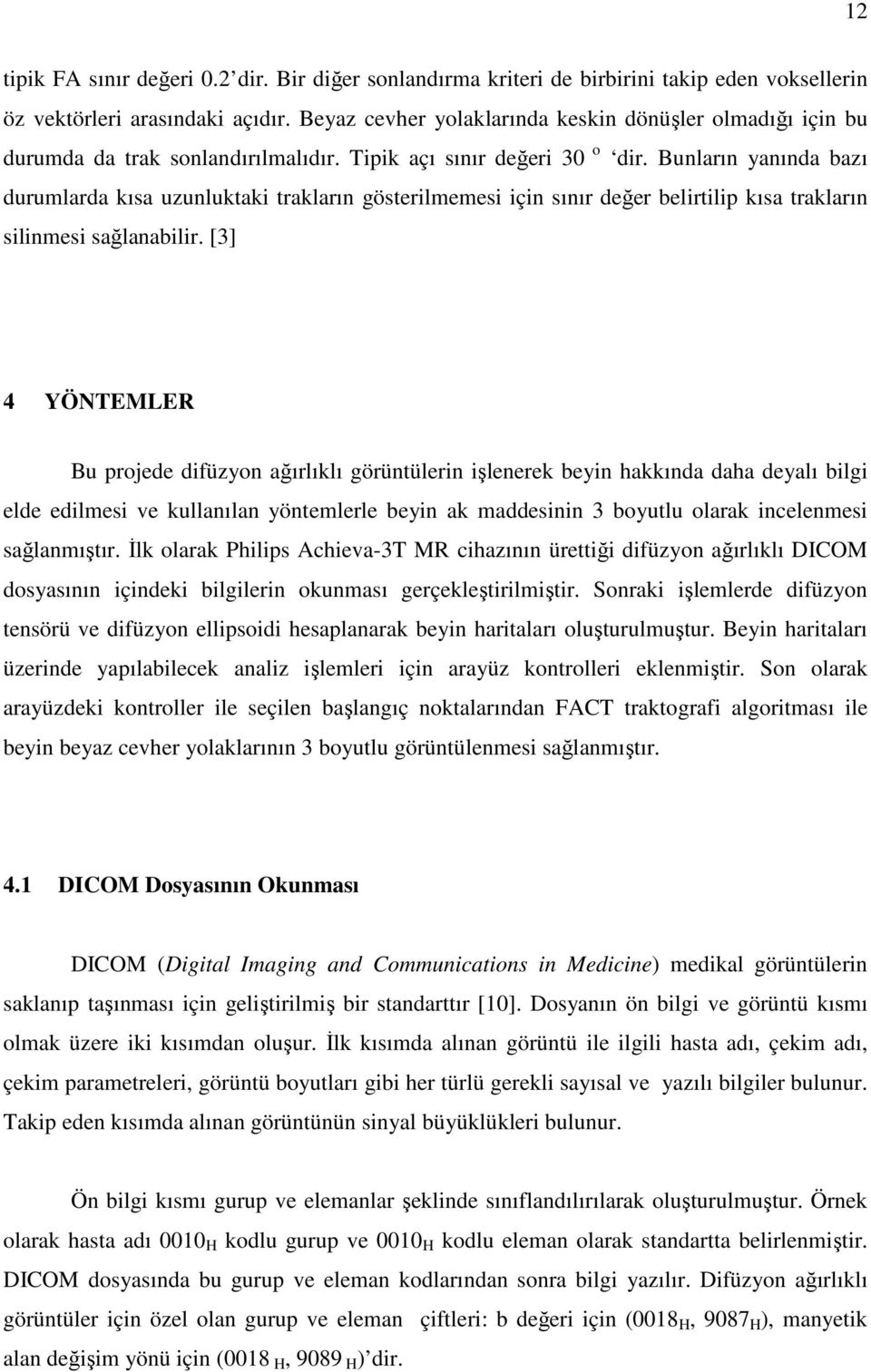 Bunların yanında bazı durumlarda kısa uzunluktaki trakların gösterilmemesi için sınır değer belirtilip kısa trakların silinmesi sağlanabilir.