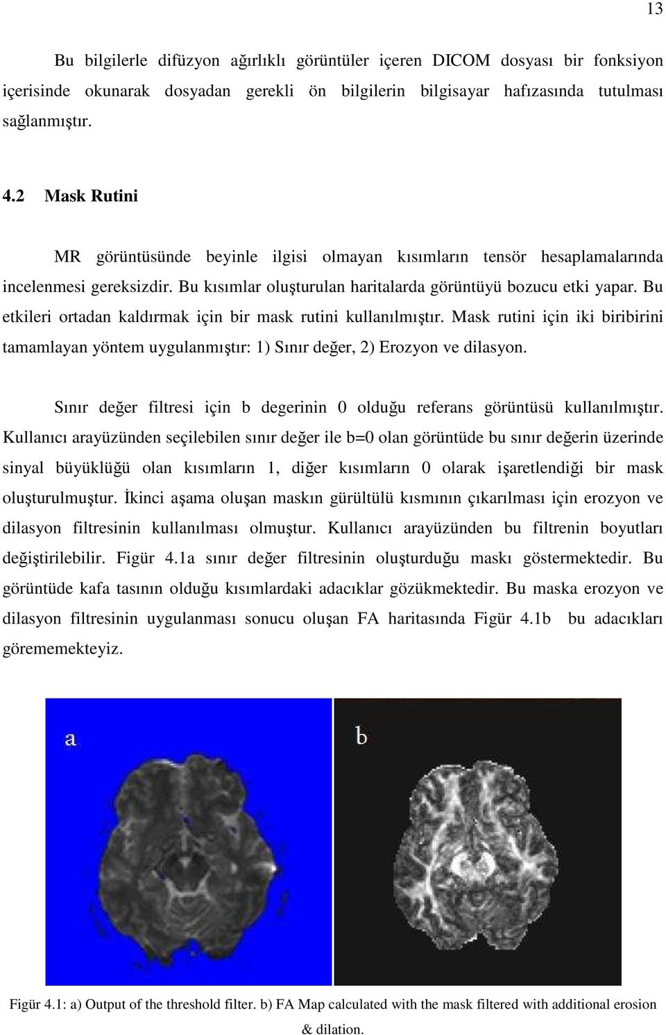 Bu etkileri ortadan kaldırmak için bir mask rutini kullanılmıştır. Mask rutini için iki biribirini tamamlayan yöntem uygulanmıştır: 1) Sınır değer, 2) Erozyon ve dilasyon.