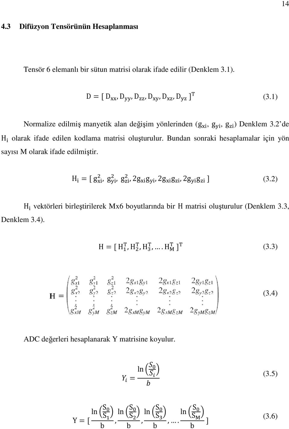 Bundan sonraki hesaplamalar için yön sayısı M olarak ifade edilmiştir. H =[ g, g, g,2g g,2g g,2g g ] (3.2) Denklem 3.4).