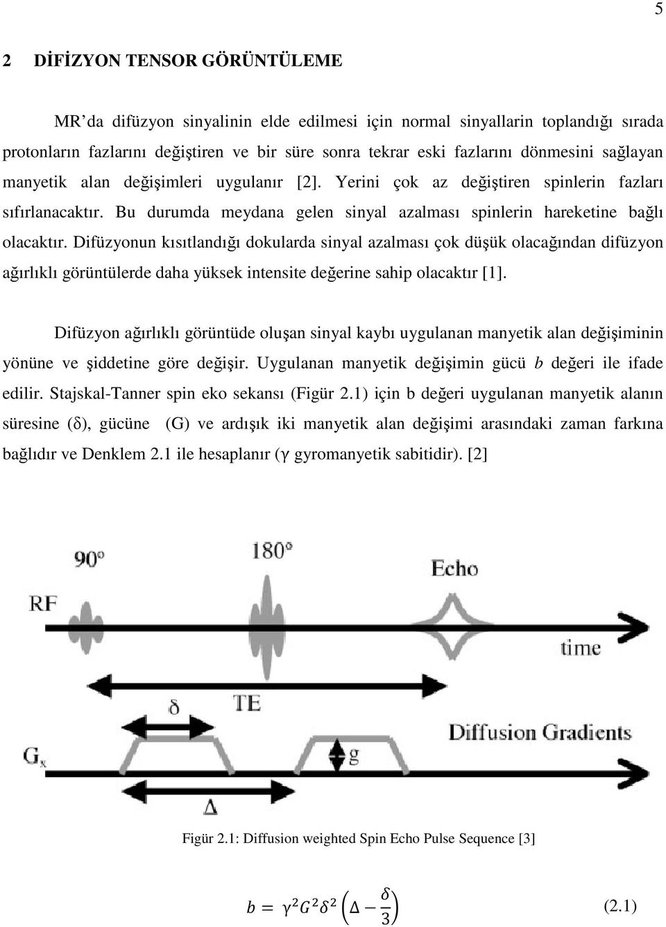 Difüzyonun kısıtlandığı dokularda sinyal azalması çok düşük olacağından difüzyon ağırlıklı görüntülerde daha yüksek intensite değerine sahip olacaktır [1].