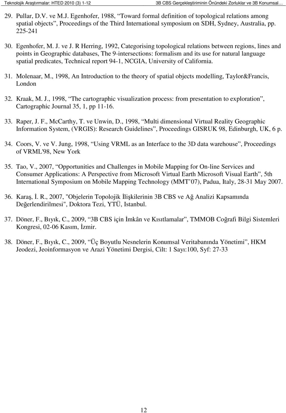 ve J. R Herring, 1992, Categorising topological relations between regions, lines and points in Geographic databases, The 9-intersections: formalism and its use for natural language spatial