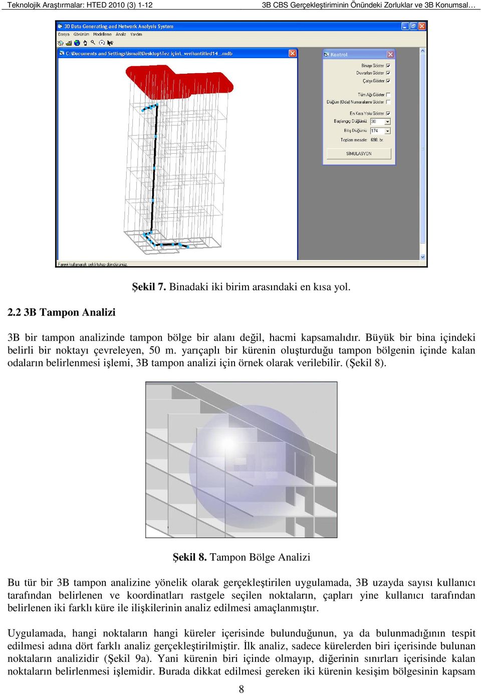 yarıçaplı bir kürenin oluşturduğu tampon bölgenin içinde kalan odaların belirlenmesi işlemi, 3B tampon analizi için örnek olarak verilebilir. (Şekil 8). Şekil 8.