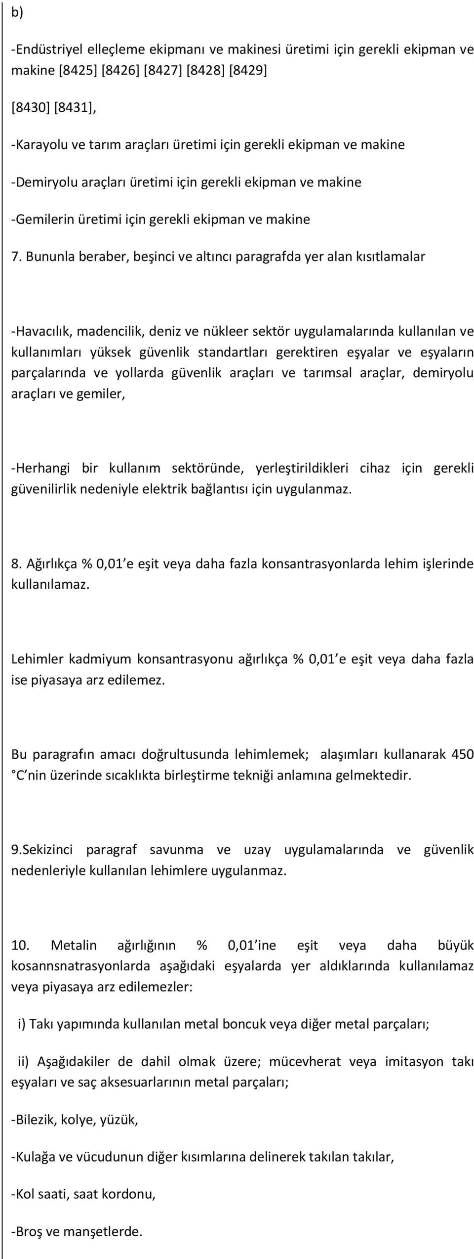 Bununla beraber, beşinci ve altıncı paragrafda yer alan kısıtlamalar -Havacılık, madencilik, deniz ve nükleer sektör uygulamalarında kullanılan ve kullanımları yüksek güvenlik standartları gerektiren