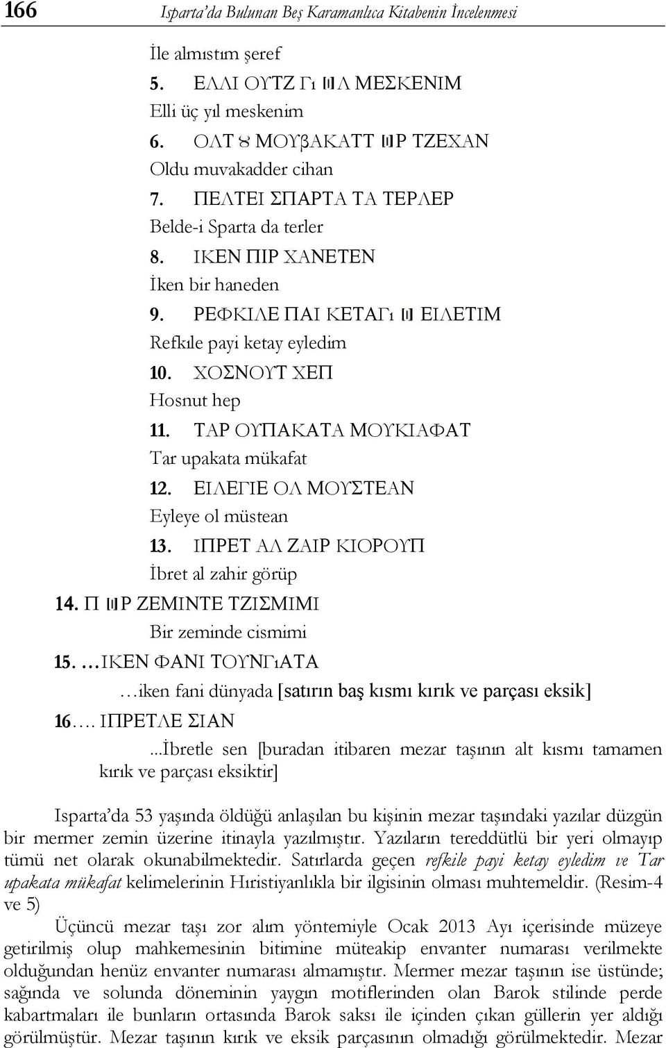 ΤΑΡ ΟΥΠΑΚΑΤΑ ΜΟΥΚΙΑΦΑΤ Tar upakata mükafat 12. ΕΙΛΕΓΙΕ ΟΛ ΜΟΥΣΤΕΑΝ Eyleye ol müstean 13. ΙΠΡΕΤ ΑΛ ΖΑΙΡ ΚΙΟΡΟΥΠ İbret al zahir görüp 14. Π Ρ ΖΕΜΙΝΤΕ ΤΖΙΣΜΙΜΙ Bir zeminde cismimi 15.