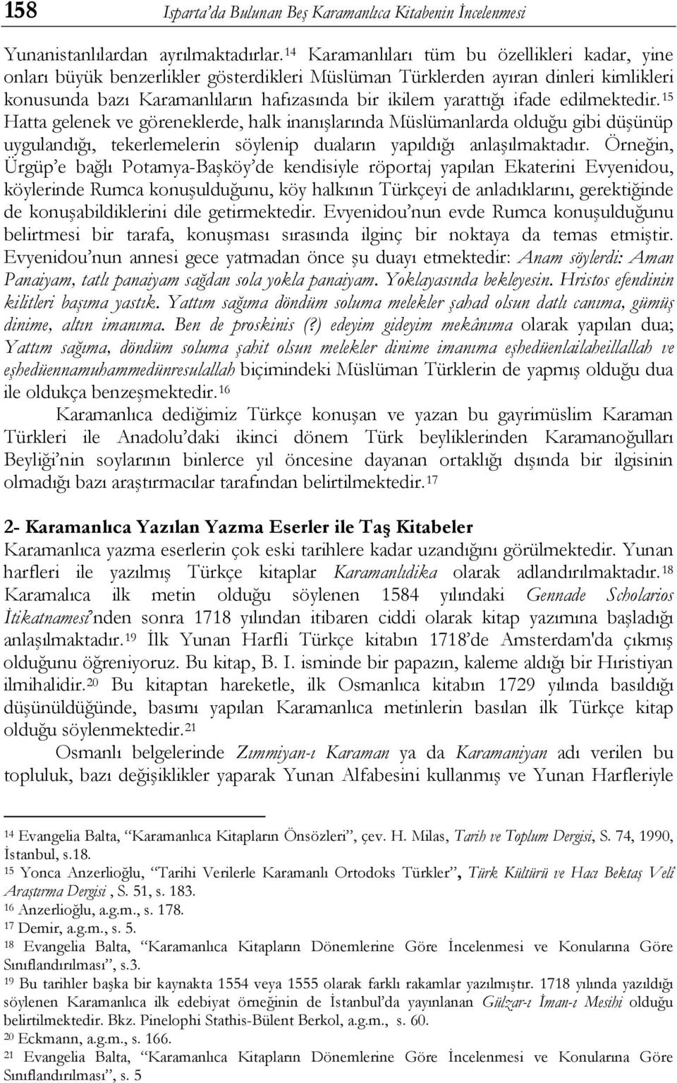 ifade edilmektedir. 15 Hatta gelenek ve göreneklerde, halk inanışlarında Müslümanlarda olduğu gibi düşünüp uygulandığı, tekerlemelerin söylenip duaların yapıldığı anlaşılmaktadır.