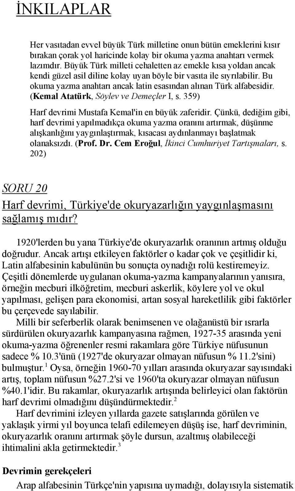 (Kemal Atatürk, Söylev ve Demeçler I, s. 359) Harf devrimi Mustafa Kemal'in en büyük zaferidir.