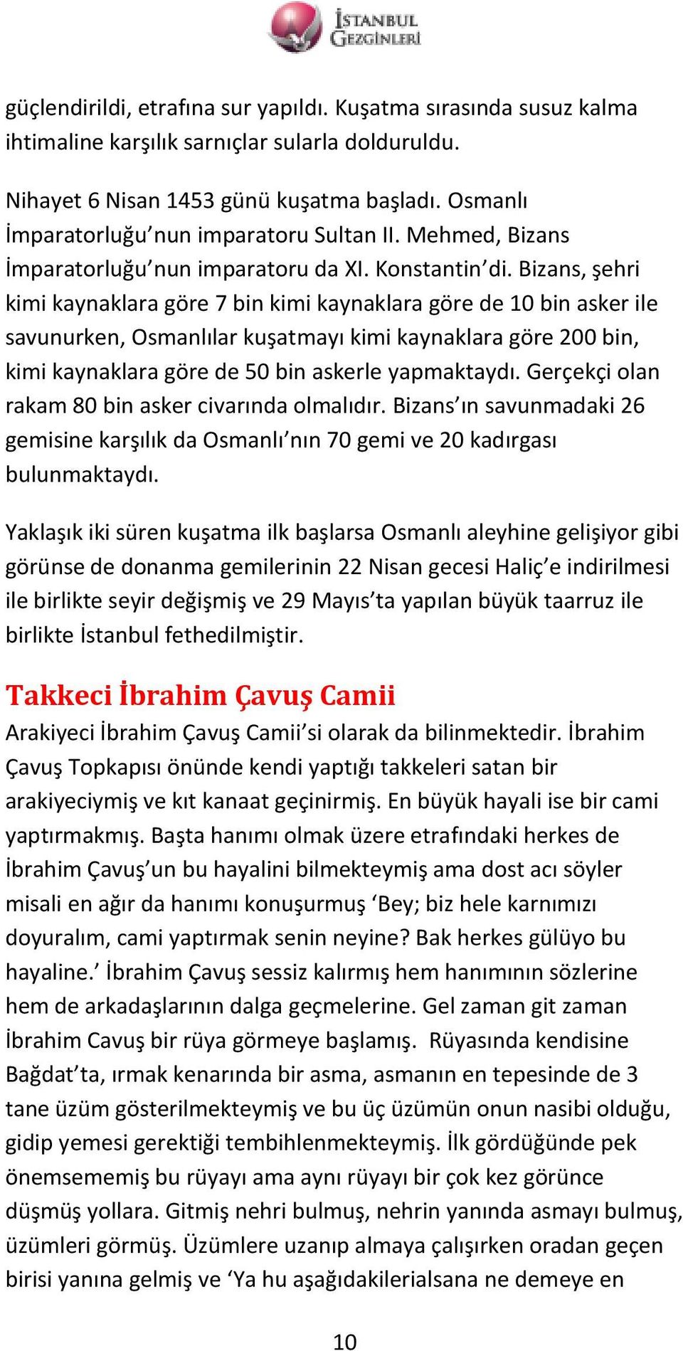 Bizans, şehri kimi kaynaklara göre 7 bin kimi kaynaklara göre de 10 bin asker ile savunurken, Osmanlılar kuşatmayı kimi kaynaklara göre 200 bin, kimi kaynaklara göre de 50 bin askerle yapmaktaydı.