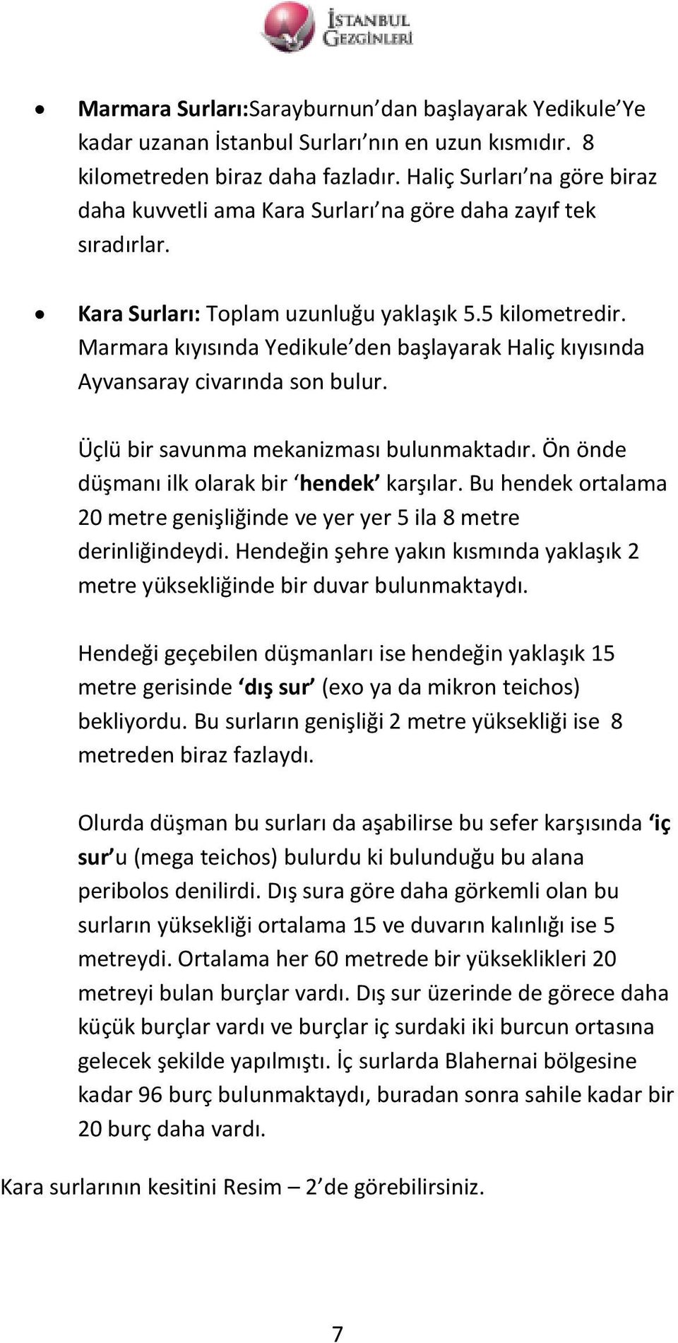 Marmara kıyısında Yedikule den başlayarak Haliç kıyısında Ayvansaray civarında son bulur. Üçlü bir savunma mekanizması bulunmaktadır. Ön önde düşmanı ilk olarak bir hendek karşılar.