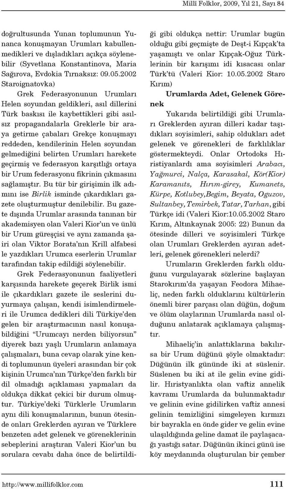 konuşmayı reddeden, kendilerinin Helen soyundan gelmediğini belirten Urumları harekete geçirmiş ve federasyon karşıtlığı ortaya bir Urum federasyonu fikrinin çıkmasını sağlamıştır.