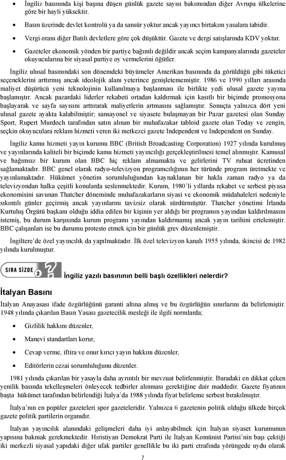 Gazeteler ekonomik yönden bir partiye bağımlı değildir ancak seçim kampanyalarında gazeteler okuyucularına bir siyasal partiye oy vermelerini öğütler.