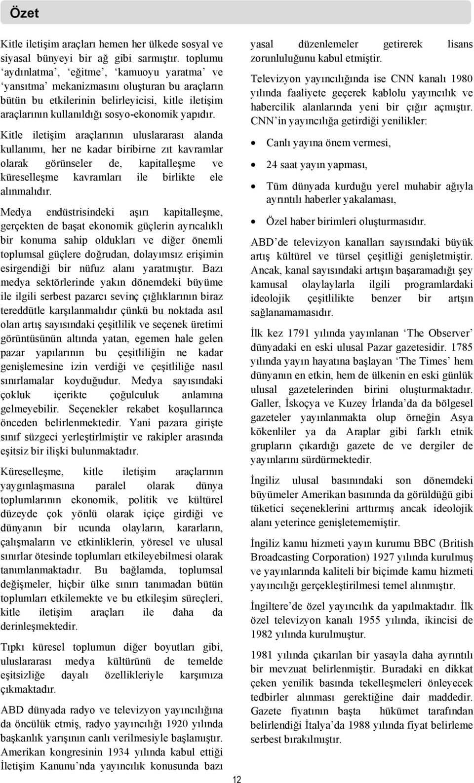 Kitle iletişim araçlarının uluslararası alanda kullanımı, her ne kadar biribirne zıt kavramlar olarak görünseler de, kapitalleşme ve küreselleşme kavramları ile birlikte ele alınmalıdır.