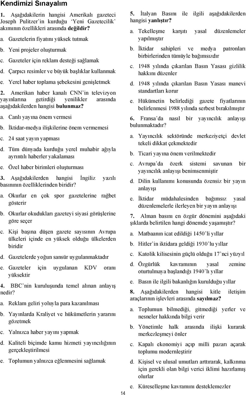 Amerikan haber kanalı CNN in televizyon yayınlarına getirdiği yenilikler arasında aşağıdakilerden hangisi bulunmaz? a. Canlı yayına önem vermesi b. İktidar-medya ilişkilerine önem vermemesi c.