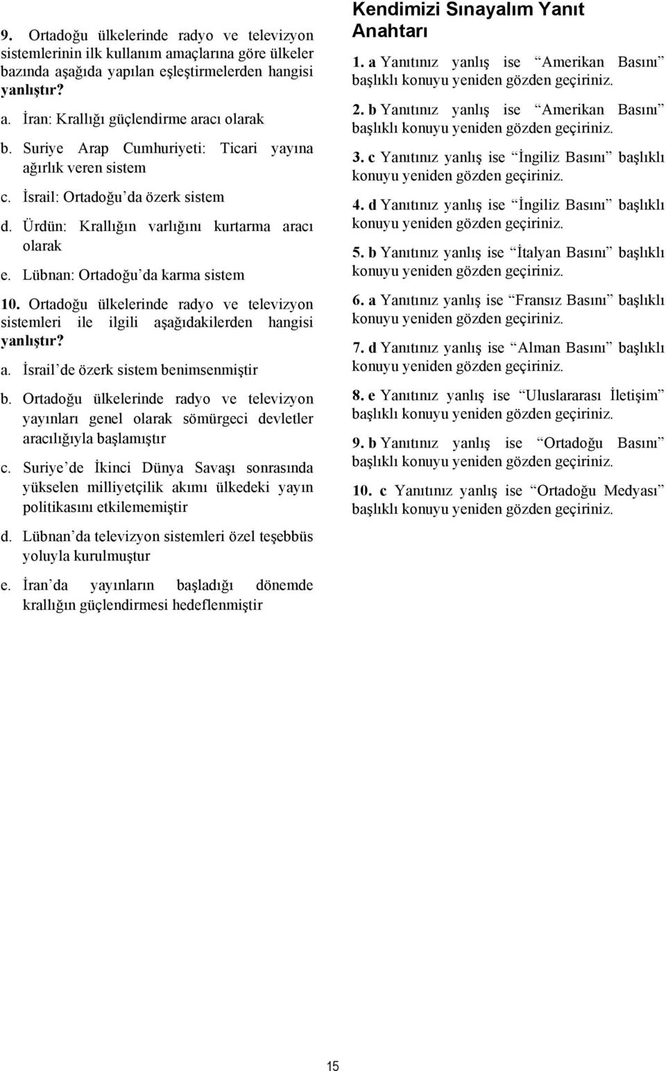 Ortadoğu ülkelerinde radyo ve televizyon sistemleri ile ilgili aşağıdakilerden hangisi yanlıştır? a. İsrail de özerk sistem benimsenmiştir b.