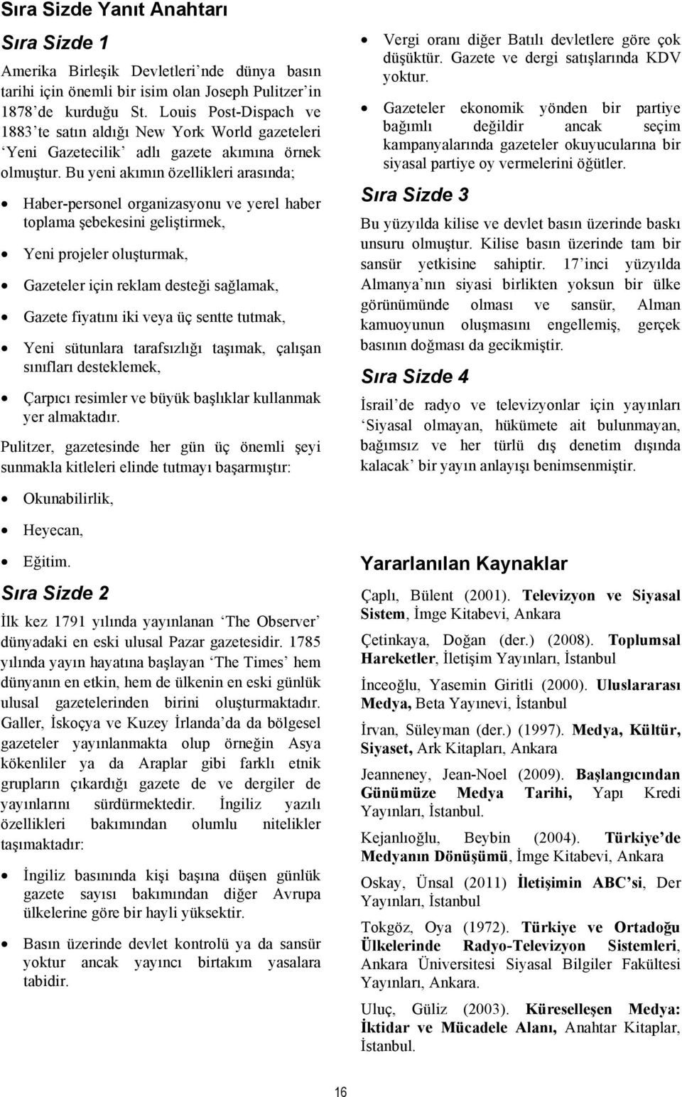 Bu yeni akımın özellikleri arasında; Haber-personel organizasyonu ve yerel haber toplama şebekesini geliştirmek, Yeni projeler oluşturmak, Gazeteler için reklam desteği sağlamak, Gazete fiyatını iki