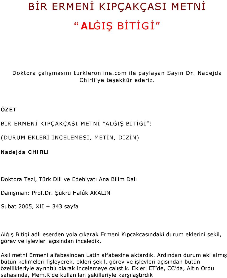 Şükrü Halûk AKALIN Şubat 2005, XII + 343 sayfa Alġış Bitigi adlı eserden yola çıkarak Ermeni Kıpçakçasındaki durum eklerini şekil, görev ve işlevleri açısından inceledik.