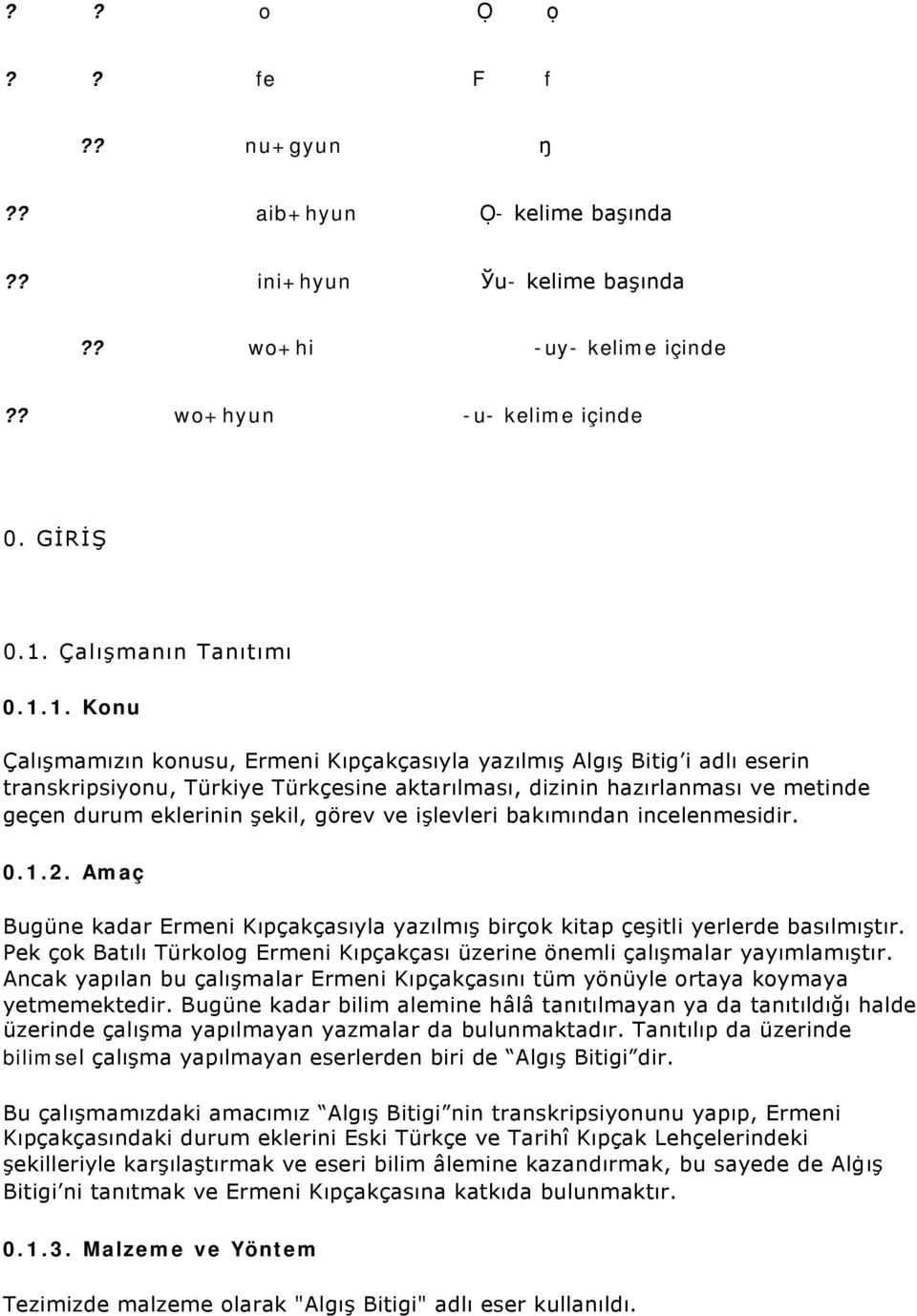 1. Konu Çalışmamızın konusu, Ermeni Kıpçakçasıyla yazılmış Algış Bitig i adlı eserin transkripsiyonu, Türkiye Türkçesine aktarılması, dizinin hazırlanması ve metinde geçen durum eklerinin şekil,