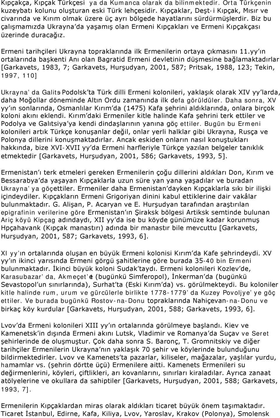 Biz bu çalışmamızda Ukrayna da yaşamış olan Ermeni Kıpçakları ve Ermeni Kıpçakçası üzerinde duracağız. Ermeni tarihçileri Ukrayna topraklarında ilk Ermenilerin ortaya çıkmasını 11.