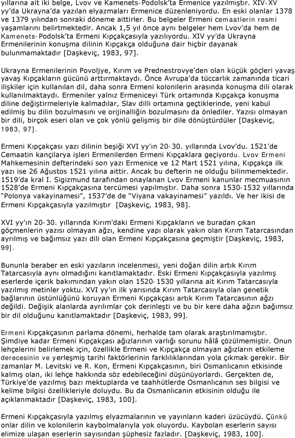 Ancak 1,5 yıl önce aynı belgeler hem Lvov da hem de Kamenets-Podolsk ta Ermeni Kıpçakçasıyla yazılıyordu.