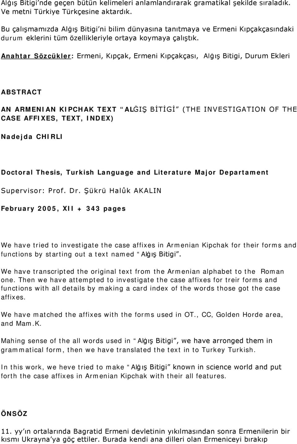 Anahtar Sözcükler: Ermeni, Kıpçak, Ermeni Kıpçakçası, Alġış Bitigi, Durum Ekleri ABSTRACT AN ARMENIAN KIPCHAK TEXT ALĠIŞ BİTİGİ (THE INVESTIGATION OF THE CASE AFFIXES, TEXT, INDEX) Nadejda CHIRLI