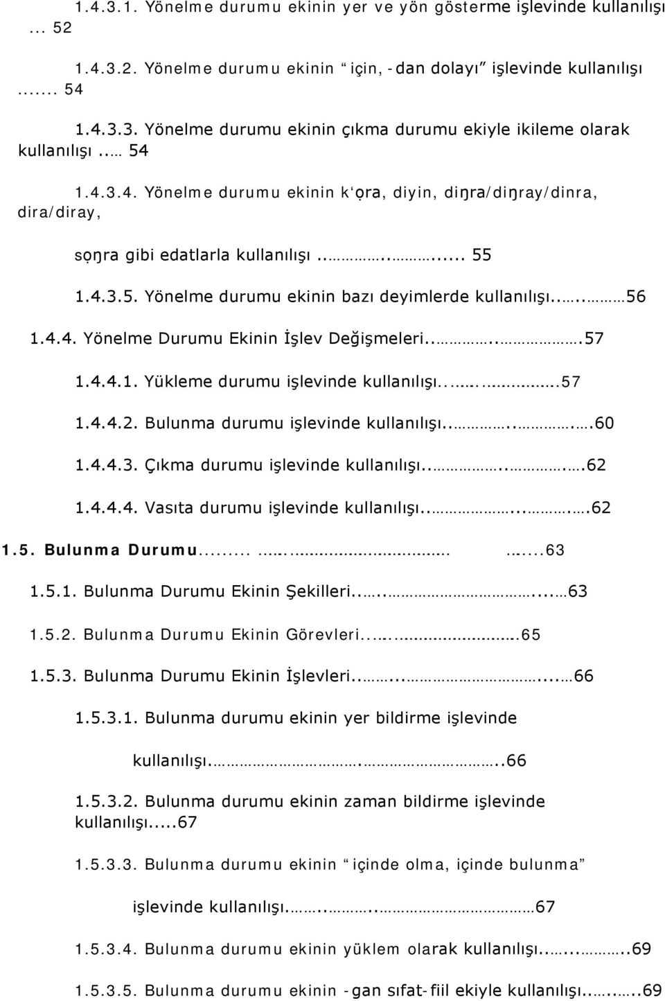 ....57 1.4.4.1. Yükleme durumu işlevinde kullanılışı......57 1.4.4.2. Bulunma durumu işlevinde kullanılışı......60 1.4.4.3. Çıkma durumu işlevinde kullanılışı......62 1.4.4.4. Vasıta durumu işlevinde kullanılışı.