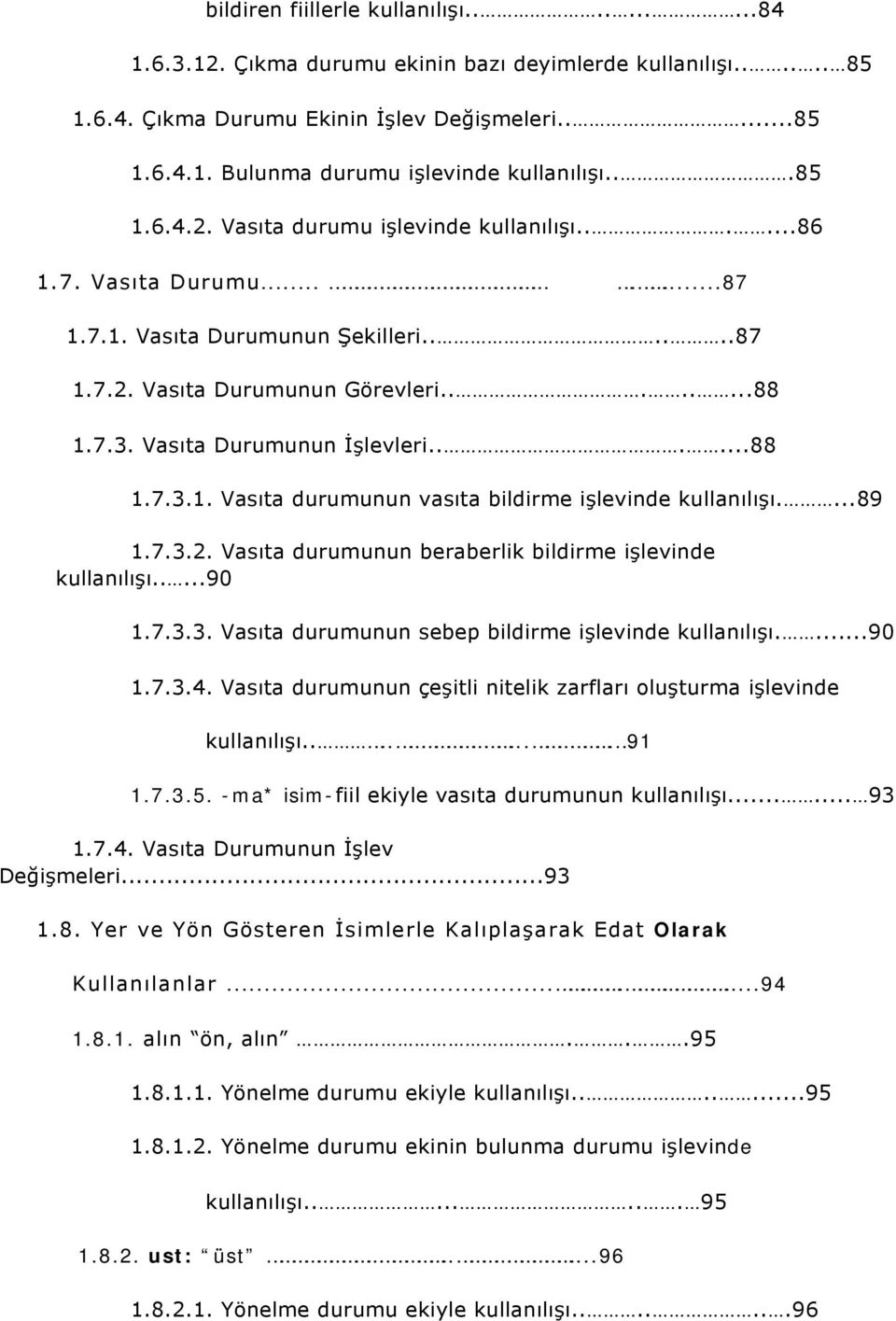 Vasıta Durumunun İşlevleri......88 1.7.3.1. Vasıta durumunun vasıta bildirme işlevinde kullanılışı....89 1.7.3.2. Vasıta durumunun beraberlik bildirme işlevinde kullanılışı.....90 1.7.3.3. Vasıta durumunun sebep bildirme işlevinde kullanılışı.