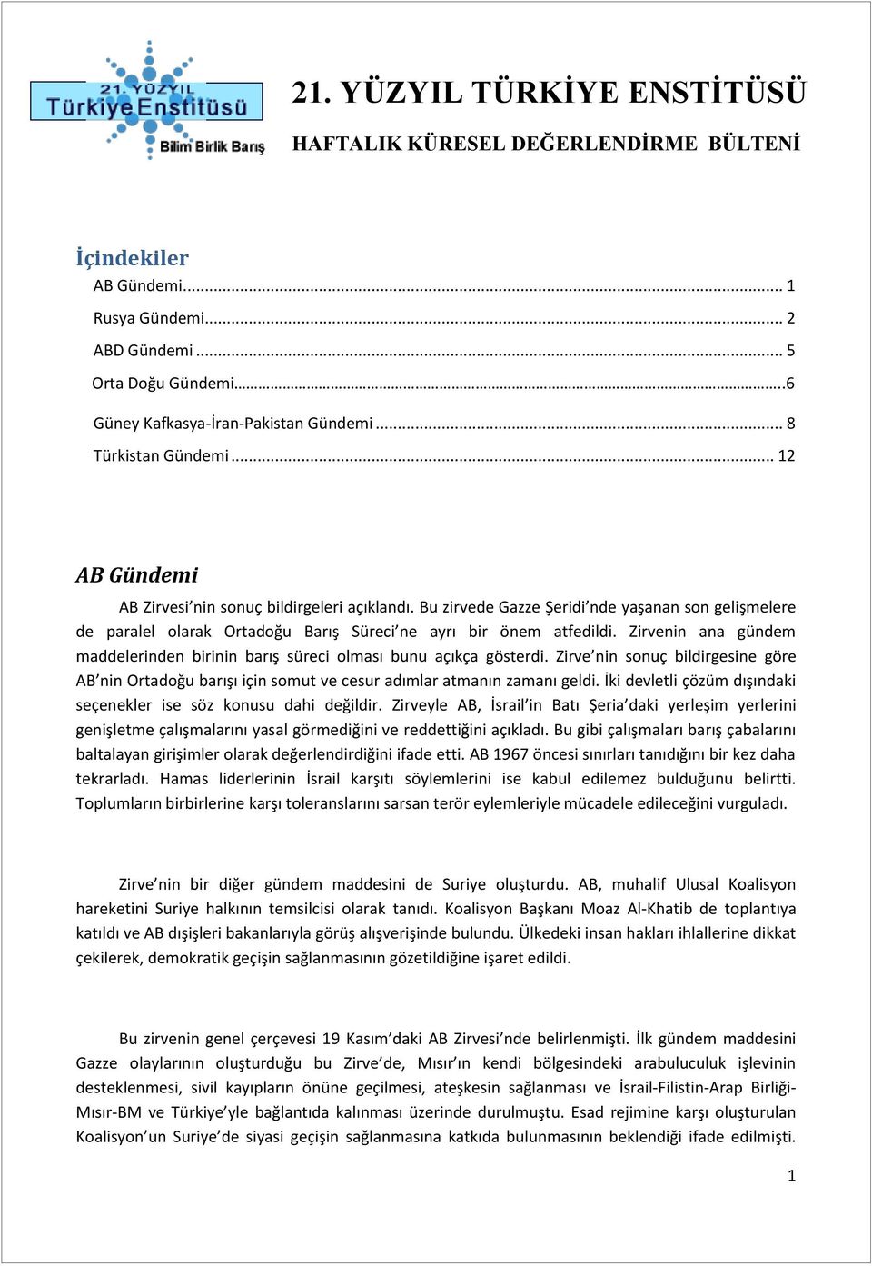 Bu zirvede Gazze Şeridi nde yaşanan son gelişmelere de paralel olarak Ortadoğu Barış Süreci ne ayrı bir önem atfedildi.