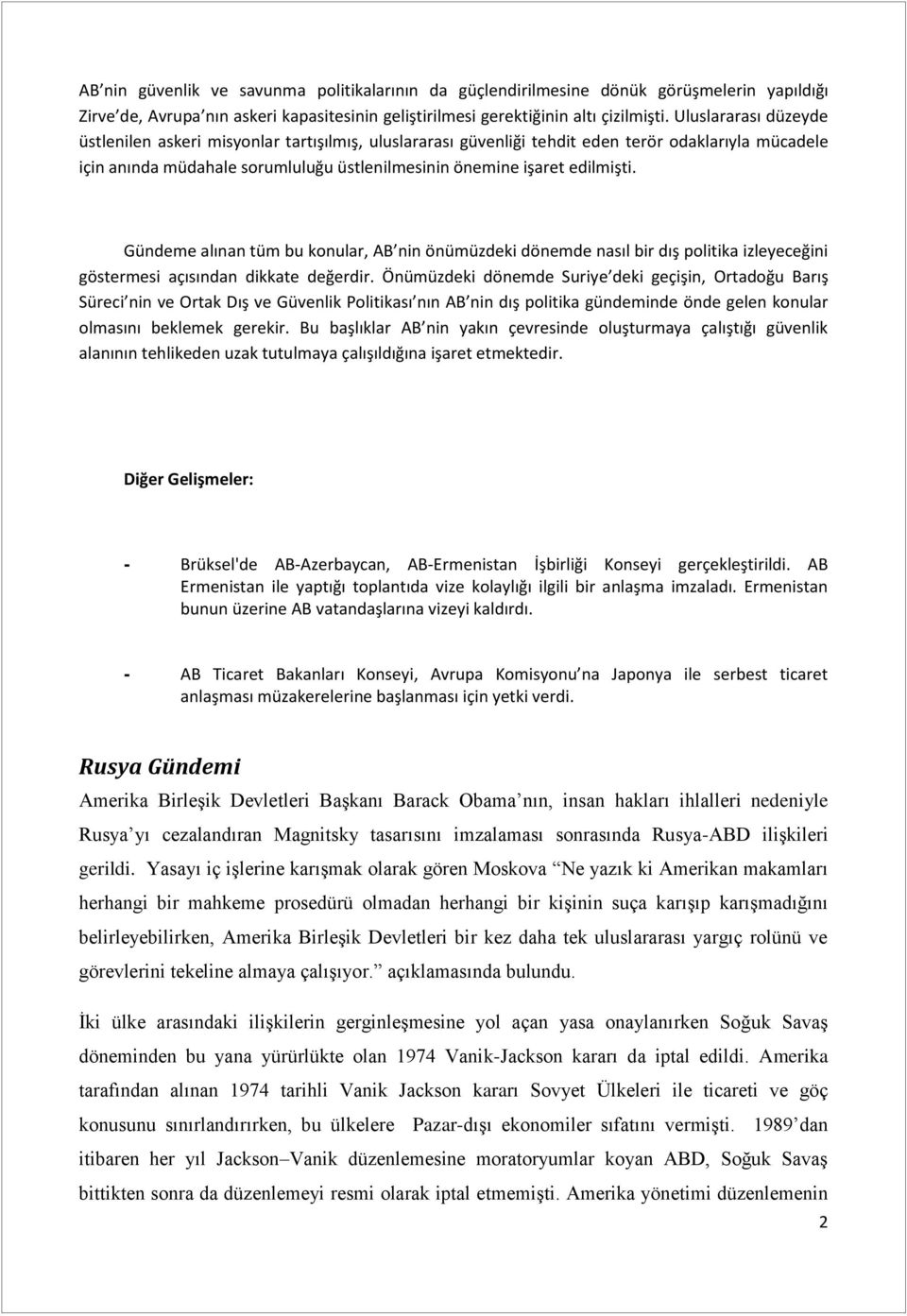 Gündeme alınan tüm bu konular, AB nin önümüzdeki dönemde nasıl bir dış politika izleyeceğini göstermesi açısından dikkate değerdir.