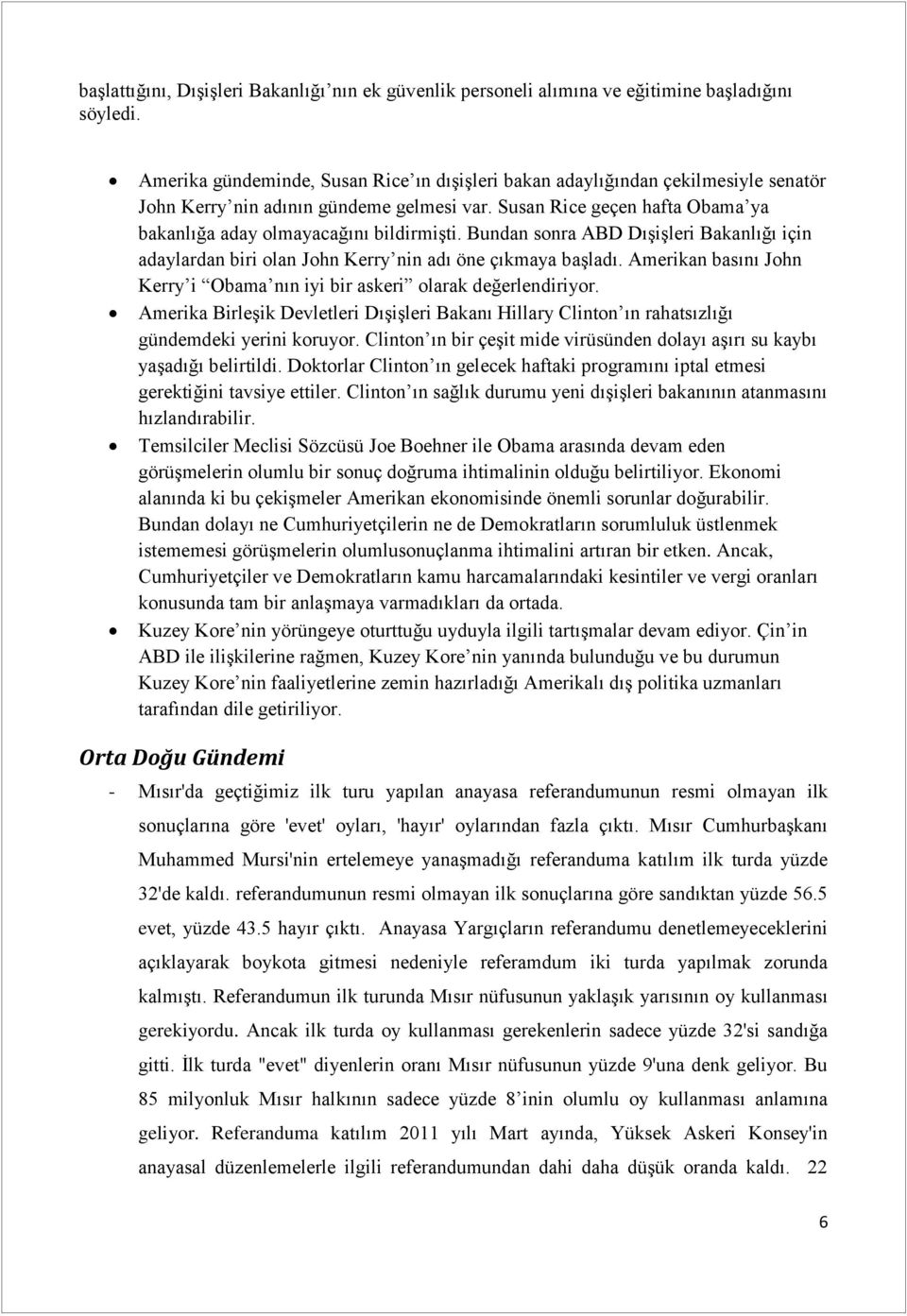 Bundan sonra ABD Dışişleri Bakanlığı için adaylardan biri olan John Kerry nin adı öne çıkmaya başladı. Amerikan basını John Kerry i Obama nın iyi bir askeri olarak değerlendiriyor.