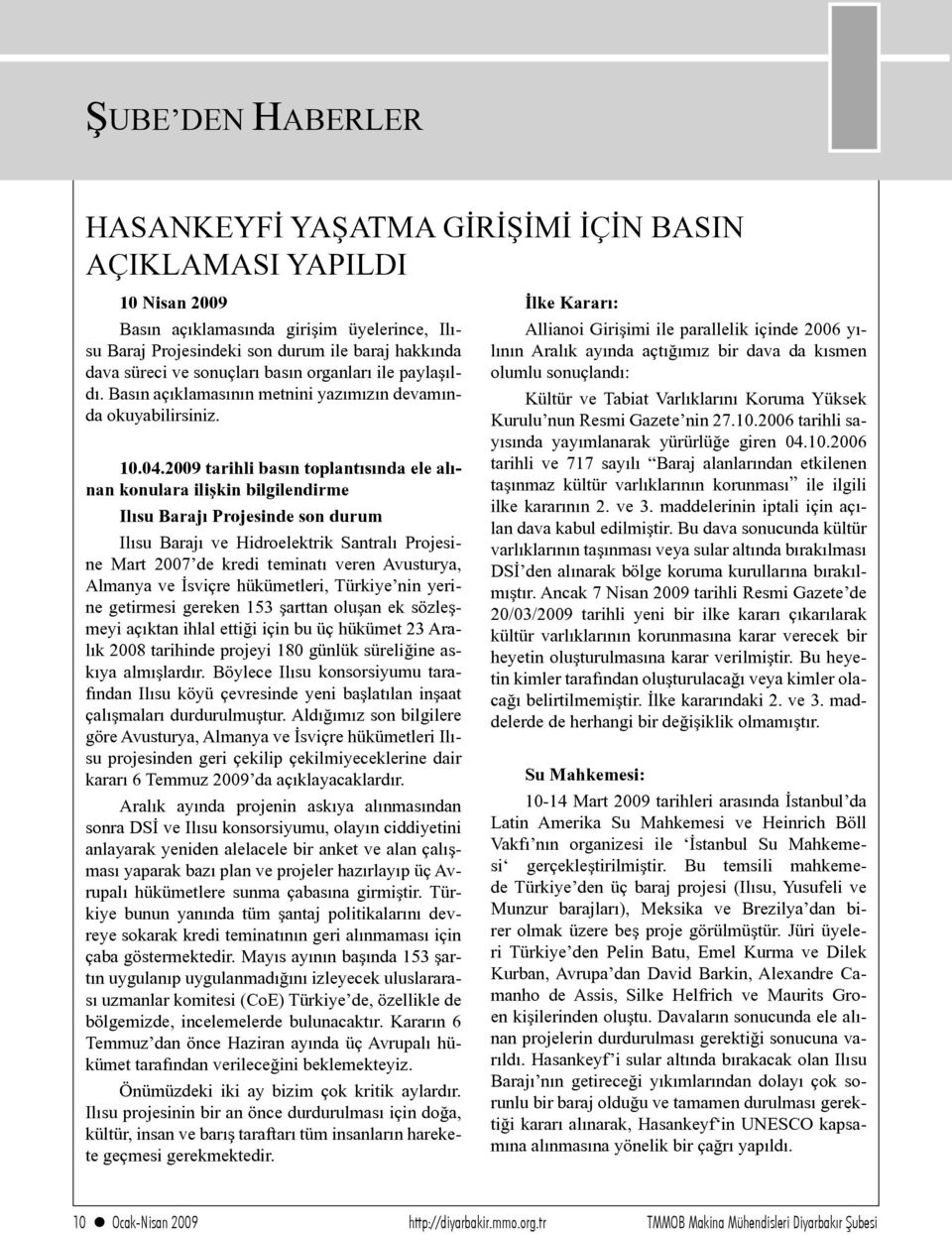 2009 tarihli basın toplantısında ele alınan konulara ilişkin bilgilendirme Ilısu Barajı Projesinde son durum Ilısu Barajı ve Hidroelektrik Santralı Projesine Mart 2007 de kredi teminatı veren