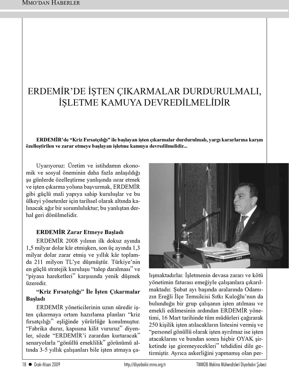 .. Uyarıyoruz: Üretim ve istihdamın ekonomik ve sosyal öneminin daha fazla anlaşıldığı şu günlerde özelleştirme yanlışında ısrar etmek ve işten çıkarma yoluna başvurmak, ERDEMİR gibi güçlü mali