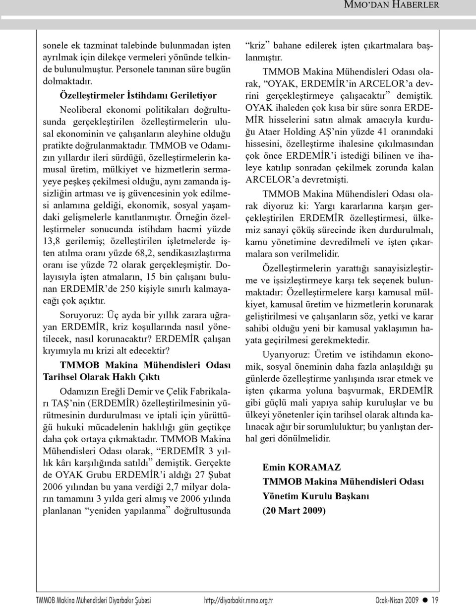 TMMOB ve Odamızın yıllardır ileri sürdüğü, özelleştirmelerin kamusal üretim, mülkiyet ve hizmetlerin sermayeye peşkeş çekilmesi olduğu, aynı zamanda işsizliğin artması ve iş güvencesinin yok edilmesi