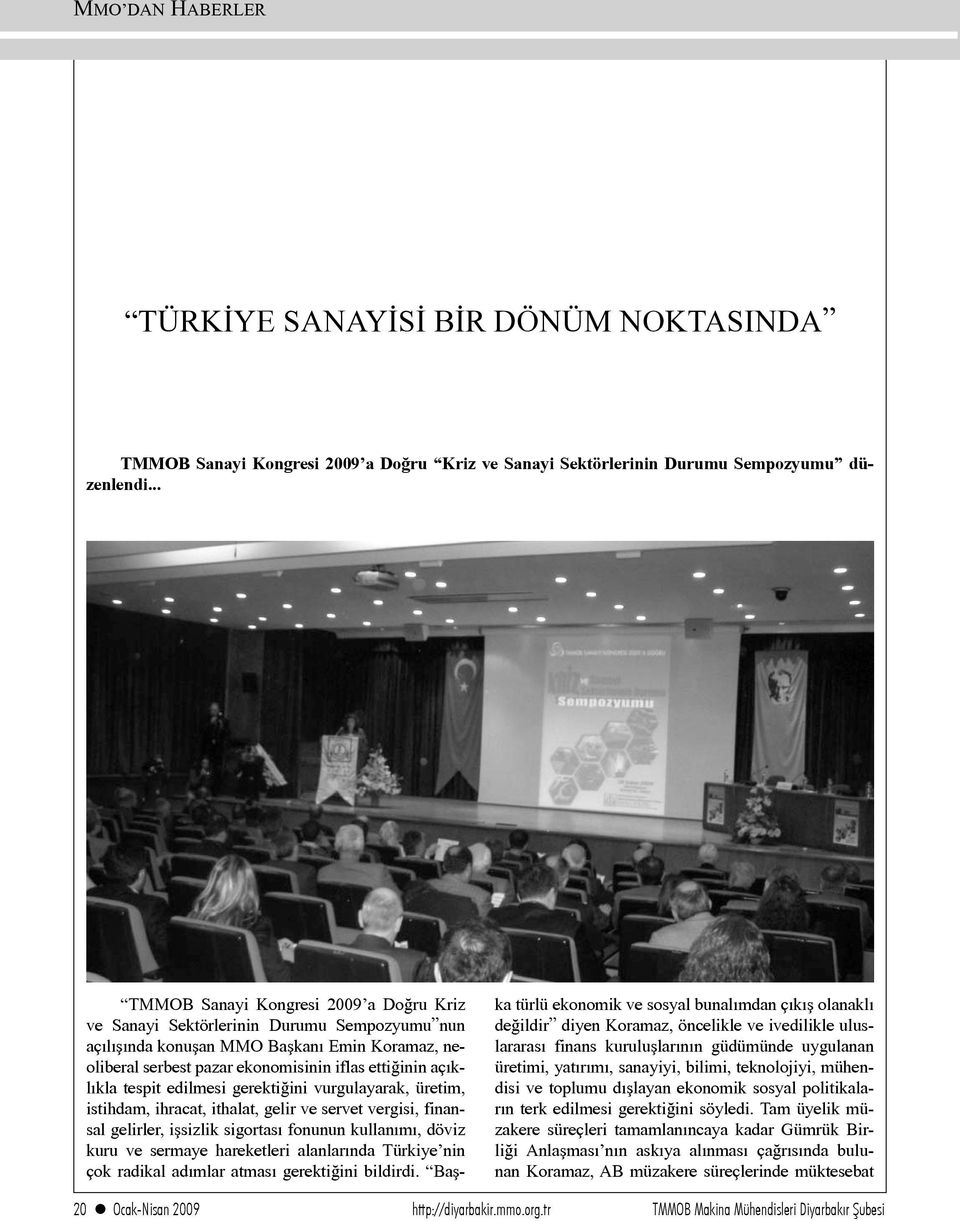 tespit edilmesi gerektiğini vurgulayarak, üretim, istihdam, ihracat, ithalat, gelir ve servet vergisi, finansal gelirler, işsizlik sigortası fonunun kullanımı, döviz kuru ve sermaye hareketleri