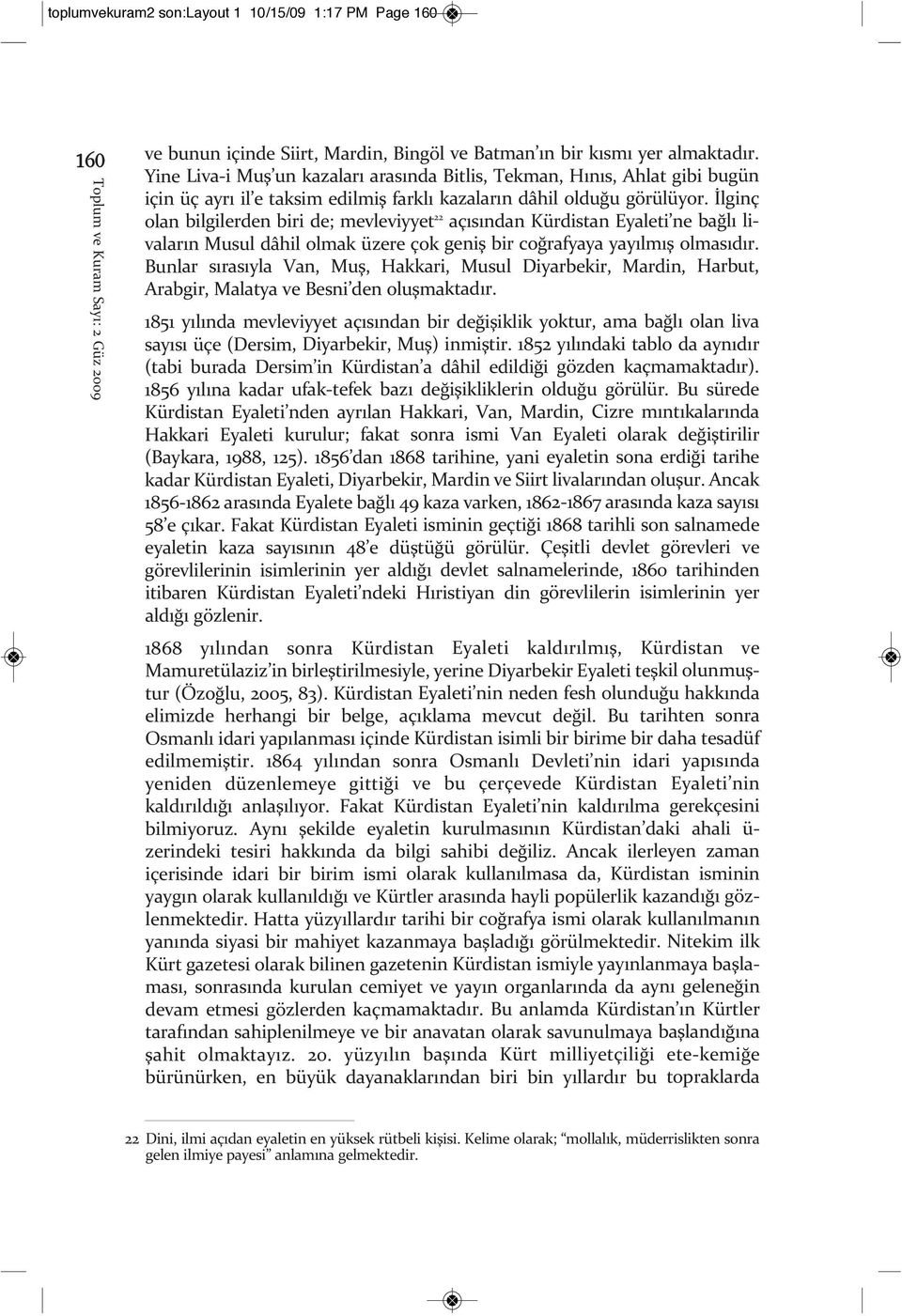 İlginç olan bilgilerden biri de; mevleviyyet 22 açısından Kürdistan Eyaleti ne bağlı livaların Musul dâhil olmak üzere çok geniş bir coğrafyaya yayılmış olmasıdır.