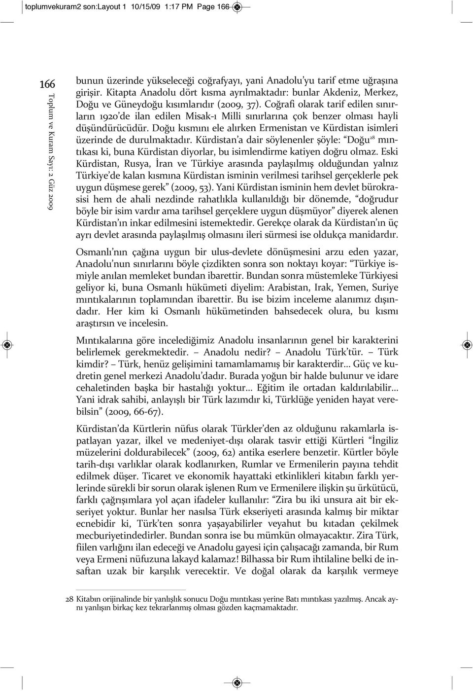 Coğrafi olarak tarif edilen sınırların 1920 de ilan edilen Misak-ı Milli sınırlarına çok benzer olması hayli düşündürücüdür.